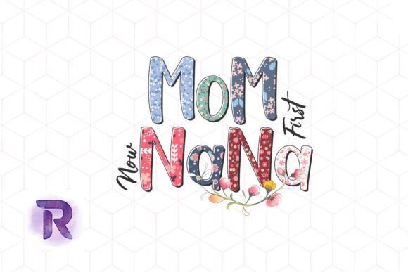 Mom First Now Nana Mother’s Day PNG: A Thoughtful Embroidery Design for Real Projects