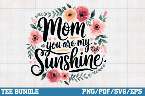 Mom You Are My Sunshine Floral Design for Crafts and Graphics